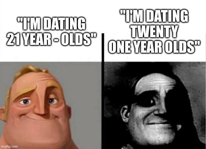 e | "I'M DATING TWENTY ONE YEAR OLDS"; "I'M DATING 21 YEAR - OLDS" | image tagged in teacher's copy | made w/ Imgflip meme maker