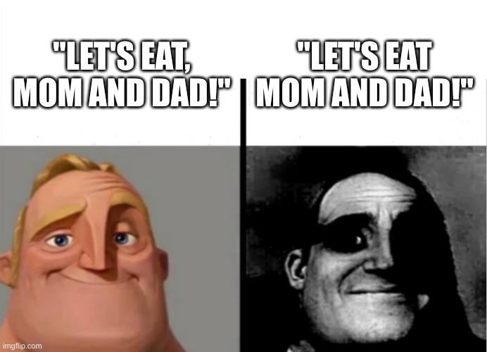 Teacher's Copy | "LET'S EAT MOM AND DAD!"; "LET'S EAT, MOM AND DAD!" | image tagged in teacher's copy | made w/ Imgflip meme maker