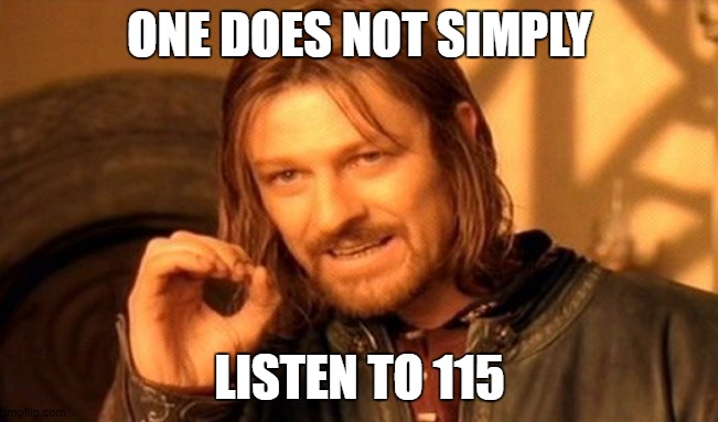 115 | ONE DOES NOT SIMPLY; LISTEN TO 115 | image tagged in memes,one does not simply,call of duty,video games,gaming | made w/ Imgflip meme maker