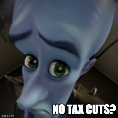 If we are dealing with an inflation crisis, the nicest thing they can do is give people a tax cut | NO TAX CUTS? | image tagged in megamind peeking,taxes | made w/ Imgflip meme maker