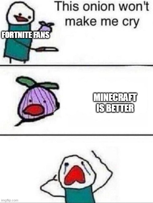 no title |  FORTNITE FANS; MINECRAFT IS BETTER | image tagged in this onion wont make me cry | made w/ Imgflip meme maker