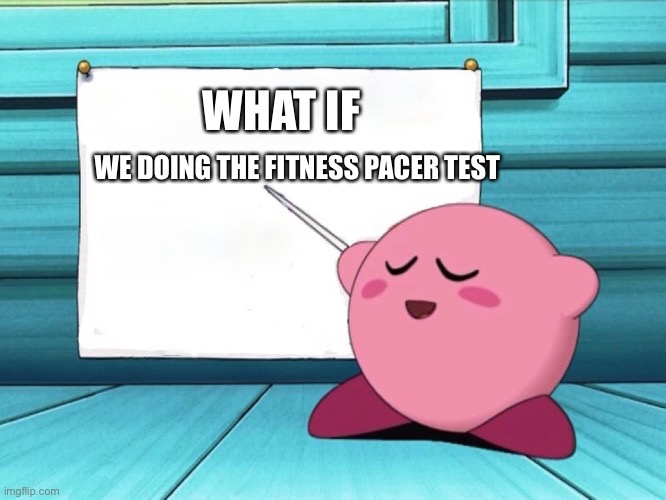 The fitness gram pacer test |  WHAT IF; WE DOING THE FITNESS PACER TEST | image tagged in kirby sign,the fitness gram pacer test | made w/ Imgflip meme maker