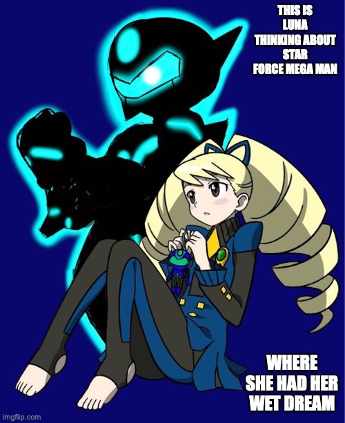 Luna and Star Force Mega Man | THIS IS LUNA THINKING ABOUT STAR FORCE MEGA MAN; WHERE SHE HAD HER WET DREAM | image tagged in megaman,megaman star force,luna platz,memes | made w/ Imgflip meme maker