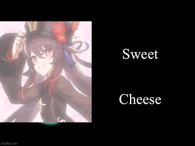 Sweet Cheese |  Sweet; Cheese | image tagged in creepy face,hu tao | made w/ Imgflip meme maker