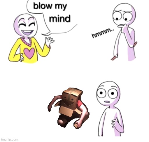 Blow my mind | image tagged in blow my mind | made w/ Imgflip meme maker