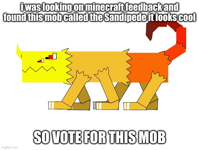 i want this mob added | i was looking on minecraft feedback and found this mob called the Sandipede it looks cool; SO VOTE FOR THIS MOB | image tagged in minecraft-feedback | made w/ Imgflip meme maker