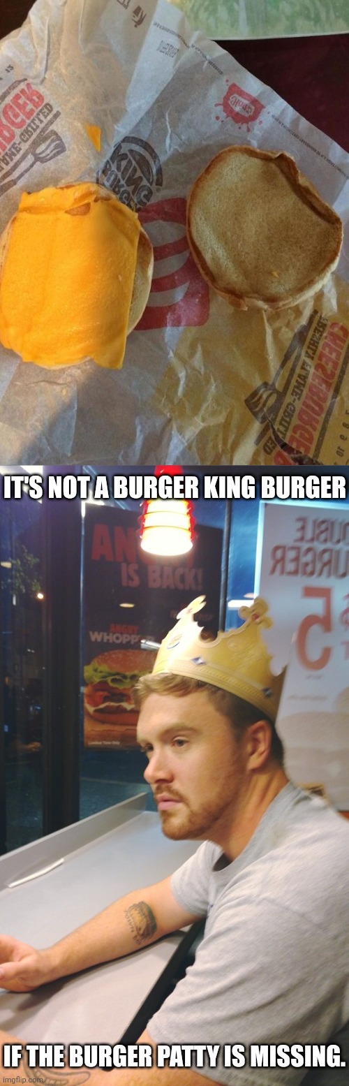Burger King patty missing | IT'S NOT A BURGER KING BURGER; IF THE BURGER PATTY IS MISSING. | image tagged in depressed burger king,burger,burgers,burger king,you had one job,memes | made w/ Imgflip meme maker