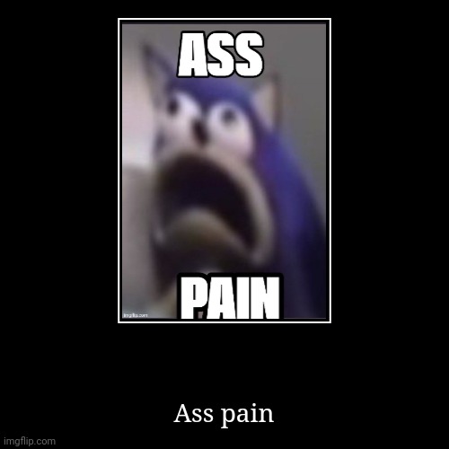 image tagged in unfunny,ass pain | made w/ Imgflip demotivational maker