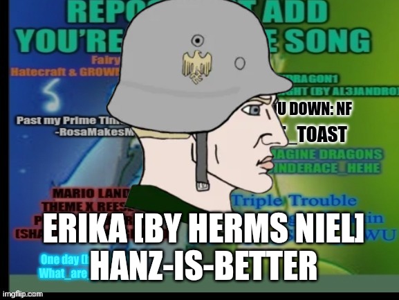 Haha, Germany go brrrrr | ERIKA [BY HERMS NIEL]
HANZ-IS-BETTER | image tagged in repost,lovejoy,music | made w/ Imgflip meme maker