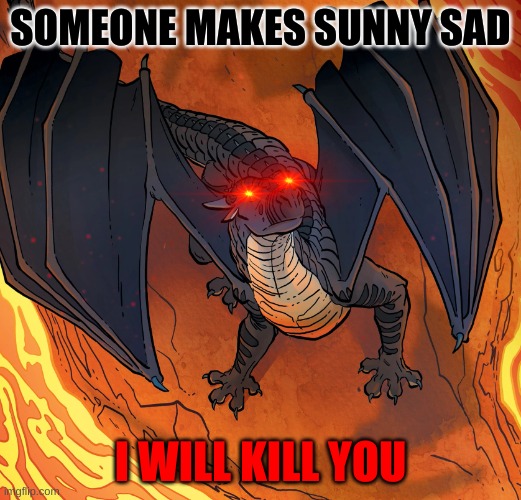 He loves Sunny more than Fatespeaker | SOMEONE MAKES SUNNY SAD; I WILL KILL YOU | image tagged in starflight needs help | made w/ Imgflip meme maker