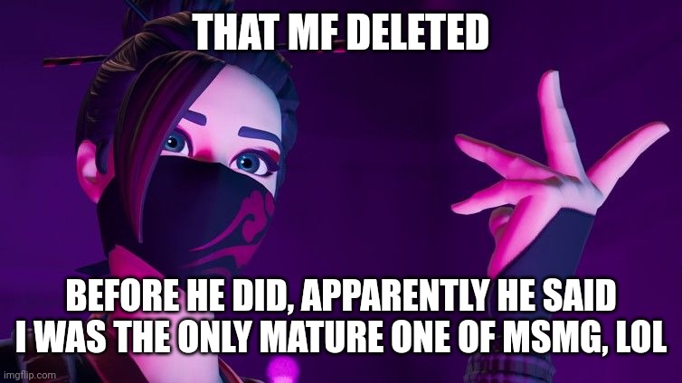 We win | THAT MF DELETED; BEFORE HE DID, APPARENTLY HE SAID I WAS THE ONLY MATURE ONE OF MSMG, LOL | image tagged in red jade explaining | made w/ Imgflip meme maker