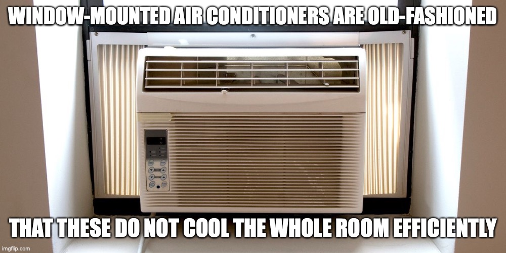 Window-Mounted Air Conditioners | WINDOW-MOUNTED AIR CONDITIONERS ARE OLD-FASHIONED; THAT THESE DO NOT COOL THE WHOLE ROOM EFFICIENTLY | image tagged in air conditioner,memes | made w/ Imgflip meme maker