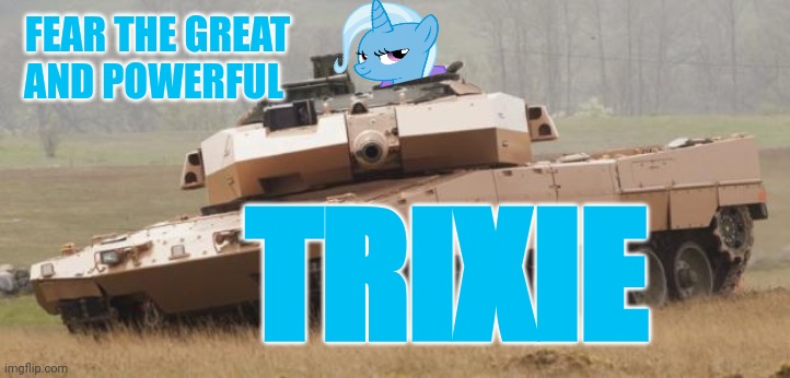 Challenger tank | FEAR THE GREAT AND POWERFUL TRIXIE | image tagged in challenger tank | made w/ Imgflip meme maker