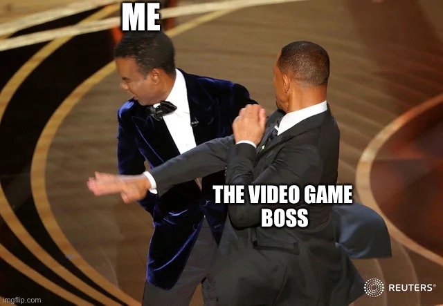 I could never beat him | ME; THE VIDEO GAME 
BOSS | image tagged in will smith punching chris rock | made w/ Imgflip meme maker