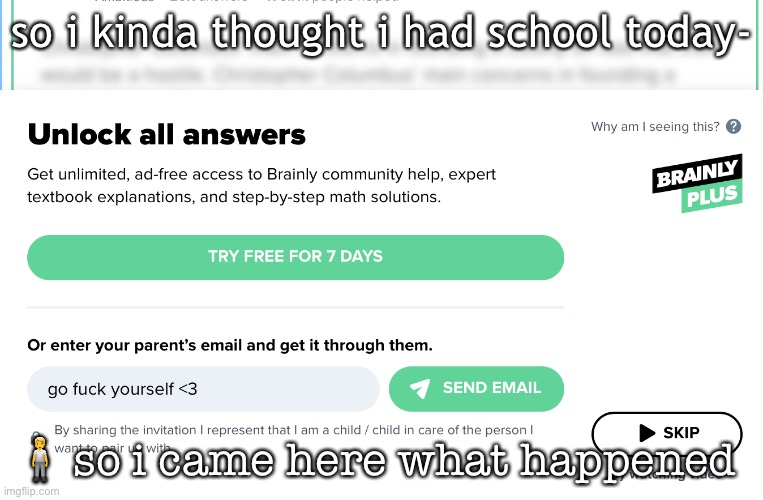 so i kinda thought i had school today-; 🧍 so i came here what happened | made w/ Imgflip meme maker