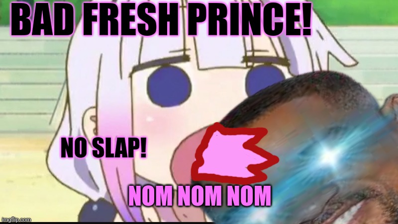 Kanna eat | BAD FRESH PRINCE! NO SLAP! NOM NOM NOM | image tagged in kanna,eat,fresh prince,will smith,anime girl | made w/ Imgflip meme maker