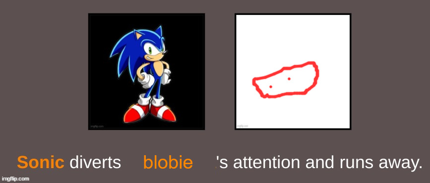Sonic divers x's attention and runs away. | blobie | image tagged in sonic divers x's attention and runs away | made w/ Imgflip meme maker