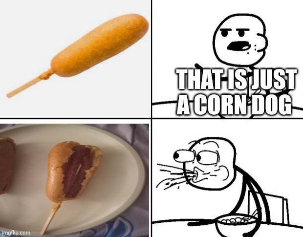 Rip corn dog | THAT IS JUST A CORN DOG | image tagged in blank cereal guy | made w/ Imgflip meme maker