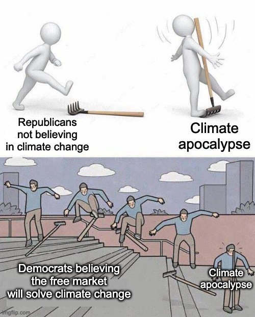 Jump on Rake |  Republicans not believing in climate change; Climate apocalypse; Democrats believing the free market will solve climate change; Climate apocalypse | image tagged in jump on rake,climate change,democrats,republicans,elon musk | made w/ Imgflip meme maker