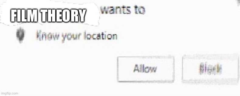 X wants to know your location | FILM THEORY | image tagged in x wants to know your location | made w/ Imgflip meme maker