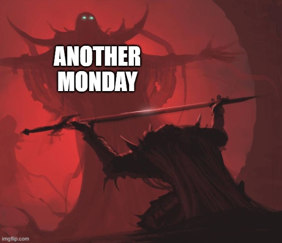 Another Monday | ANOTHER MONDAY | image tagged in man giving sword to larger man | made w/ Imgflip meme maker