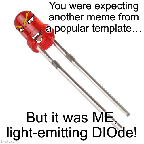 LEDio! |  You were expecting another meme from a popular template…; But it was ME, light-emitting DIOde! | image tagged in led light emitting diode,but it was me dio,lights | made w/ Imgflip meme maker