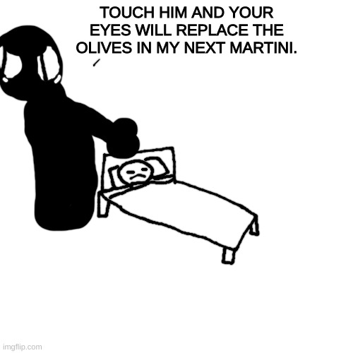 poor brobgonal got corn virus | TOUCH HIM AND YOUR EYES WILL REPLACE THE OLIVES IN MY NEXT MARTINI. | made w/ Imgflip meme maker