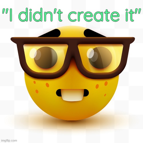 Nerd emoji | "I didn't create it" | image tagged in nerd emoji | made w/ Imgflip meme maker