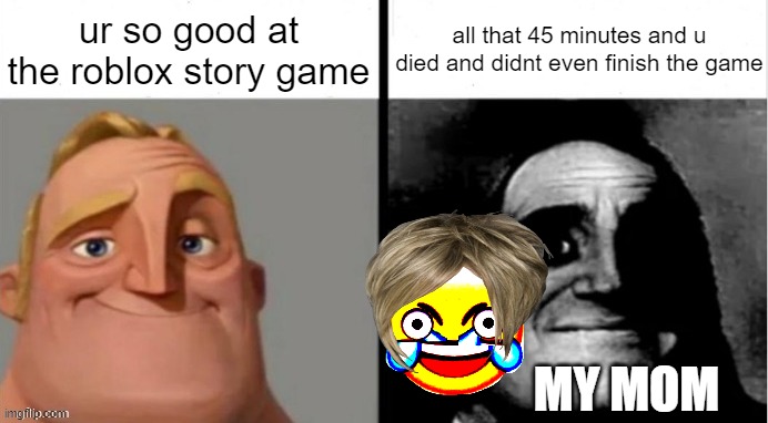 a sh*t |  ur so good at the roblox story game; all that 45 minutes and u died and didnt even finish the game; MY MOM | image tagged in people who don't know vs people who know | made w/ Imgflip meme maker