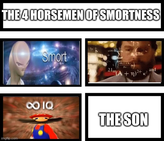 4 Horsemen of | THE 4 HORSEMEN OF SMORTNESS THE SON | image tagged in 4 horsemen of | made w/ Imgflip meme maker