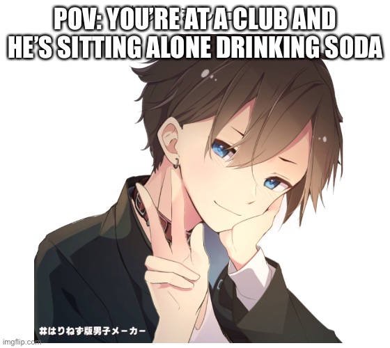 No joke ocs, lgbt characters are accepted, romance rp in memechat | POV: YOU’RE AT A CLUB AND HE’S SITTING ALONE DRINKING SODA | made w/ Imgflip meme maker