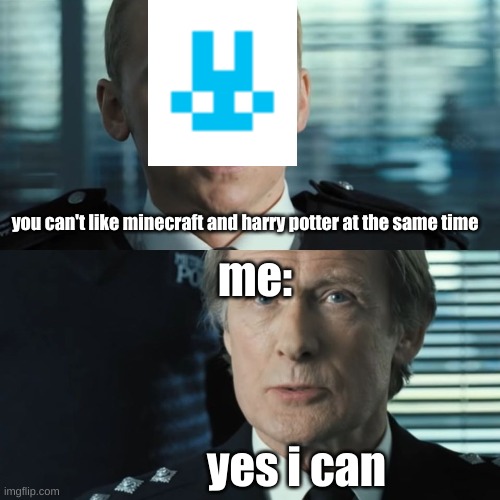yes i can | you can't like minecraft and harry potter at the same time; me:; yes i can | image tagged in yes i can i'm the chief inspector,minecraft | made w/ Imgflip meme maker