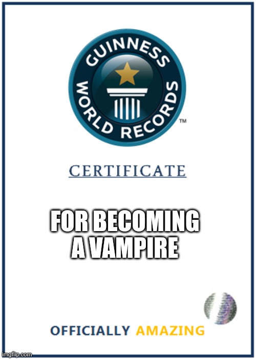 FOR BECOMING A VAMPIRE | image tagged in blank world record certificate | made w/ Imgflip meme maker