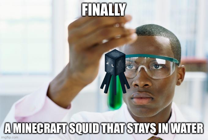 Finally, synthetic watermelon | FINALLY; A MINECRAFT SQUID THAT STAYS IN WATER | image tagged in finally synthetic watermelon | made w/ Imgflip meme maker