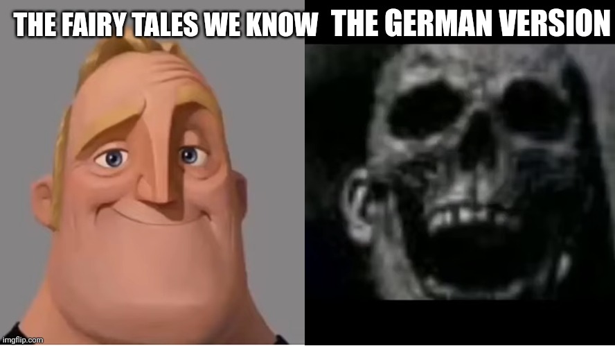 mr incredible becoming uncanny small size version | THE FAIRY TALES WE KNOW THE GERMAN VERSION | image tagged in mr incredible becoming uncanny small size version | made w/ Imgflip meme maker