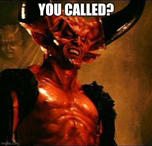 Satan | YOU CALLED? | image tagged in satan | made w/ Imgflip meme maker