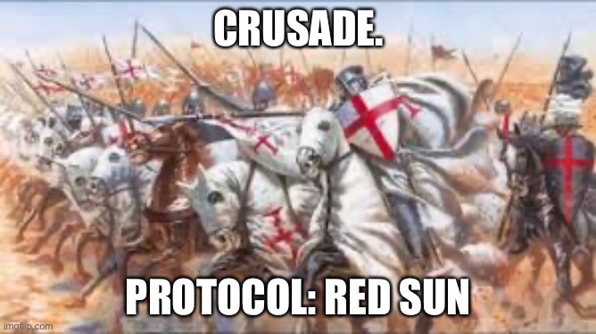 Crusaders charge | CRUSADE. PROTOCOL: RED SUN | image tagged in crusaders charge | made w/ Imgflip meme maker