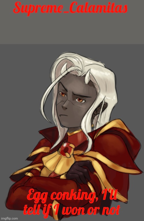 Supreme_Calamitas announcement template | Egg conking, I'll tell if I won or not | image tagged in supreme_calamitas announcement template | made w/ Imgflip meme maker