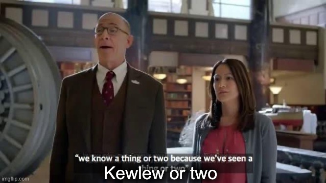 We know a thing or two because we've seen a thing or two | Kewlew or two | image tagged in we know a thing or two because we've seen a thing or two | made w/ Imgflip meme maker