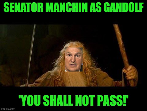 You shall not pass | SENATOR MANCHIN AS GANDOLF 'YOU SHALL NOT PASS!' | image tagged in you shall not pass | made w/ Imgflip meme maker