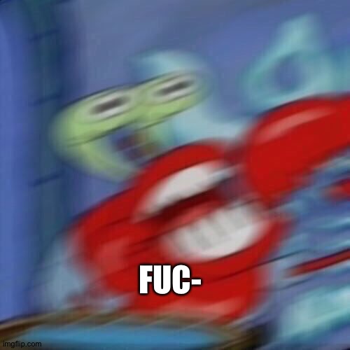 Mr krabs blur | FUC- | image tagged in mr krabs blur | made w/ Imgflip meme maker