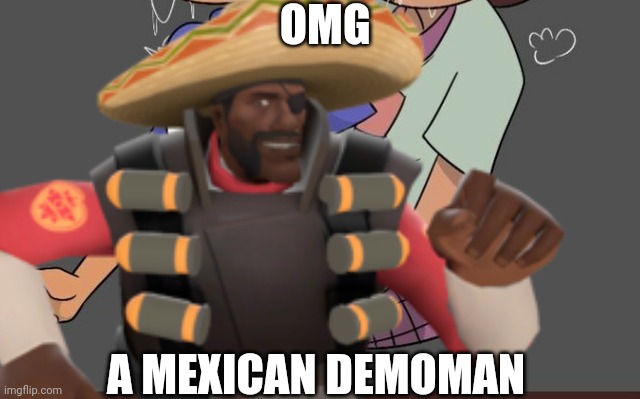 OMG; A MEXICAN DEMOMAN | made w/ Imgflip meme maker