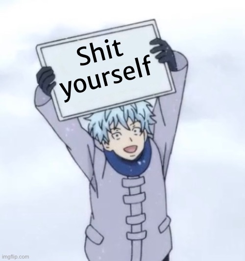 Kaido holding a sign | Shit yourself | image tagged in kaido holding a sign | made w/ Imgflip meme maker