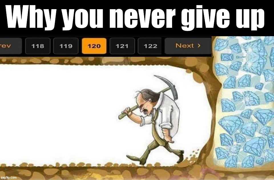 Why you never give up | image tagged in who_am_i | made w/ Imgflip meme maker