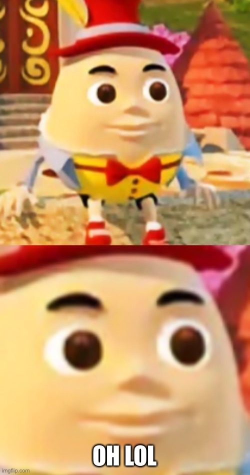 Humpty Dumpty sudden realization | OH LOL | image tagged in humpty dumpty sudden realization | made w/ Imgflip meme maker