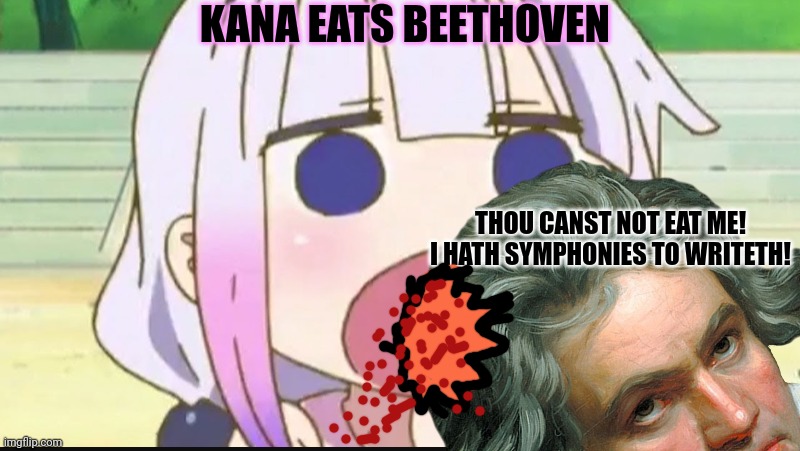 Kanna eat | KANA EATS BEETHOVEN; THOU CANST NOT EAT ME! I HATH SYMPHONIES TO WRITETH! | image tagged in kanna kamui,anime girl,cannibalism,beethoven | made w/ Imgflip meme maker