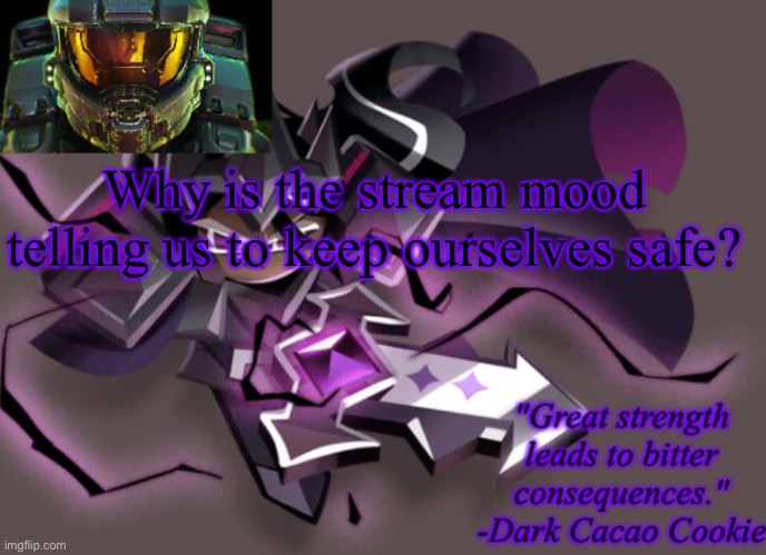 my 6th announcement temp | Why is the stream mood telling us to keep ourselves safe? | image tagged in my 6th announcement temp | made w/ Imgflip meme maker