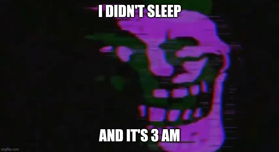 PURPLE TOMFOOLERY | I DIDN'T SLEEP; AND IT'S 3 AM | image tagged in purple tomfoolery | made w/ Imgflip meme maker