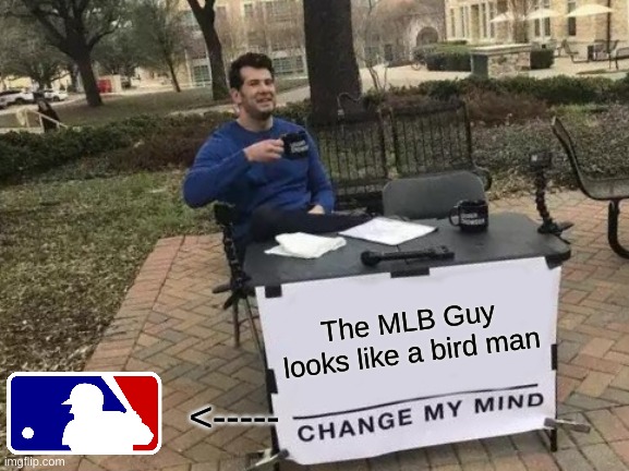 that was the first thing i saw | The MLB Guy looks like a bird man; <----- | image tagged in memes,change my mind,mlb | made w/ Imgflip meme maker