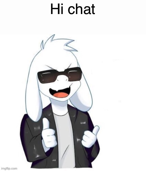 Hi | Hi chat | image tagged in cool asriel | made w/ Imgflip meme maker